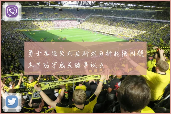 勇士客场失利后科尔分析轮换问题末节防守成关键争议点